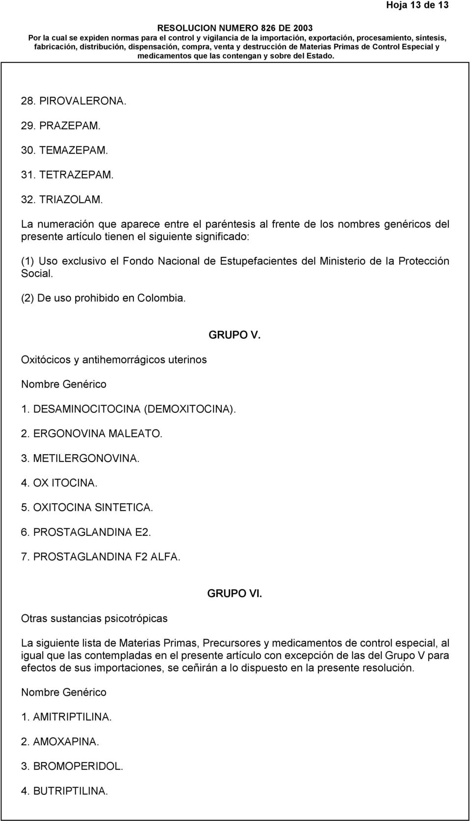 Ministerio de la Protección Social. (2) De uso prohibido en Colombia. GRUPO V. Oxitócicos y antihemorrágicos uterinos Nombre Genérico 1. DESAMINOCITOCINA (DEMOXITOCINA). 2. ERGONOVINA MALEATO. 3.