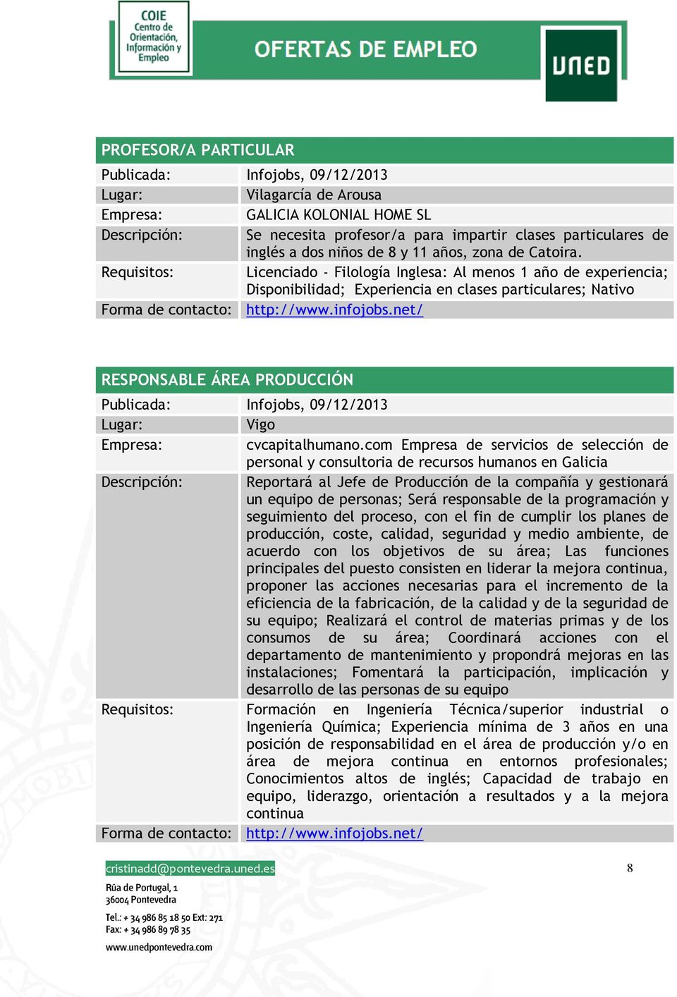 Requisitos: Licenciado - Filología Inglesa: Al menos 1 año de experiencia; Disponibilidad; Experiencia en clases particulares; Nativo RESPONSABLE ÁREA PRODUCCIÓN Publicada: Infojobs, 09/12/2013 Vigo