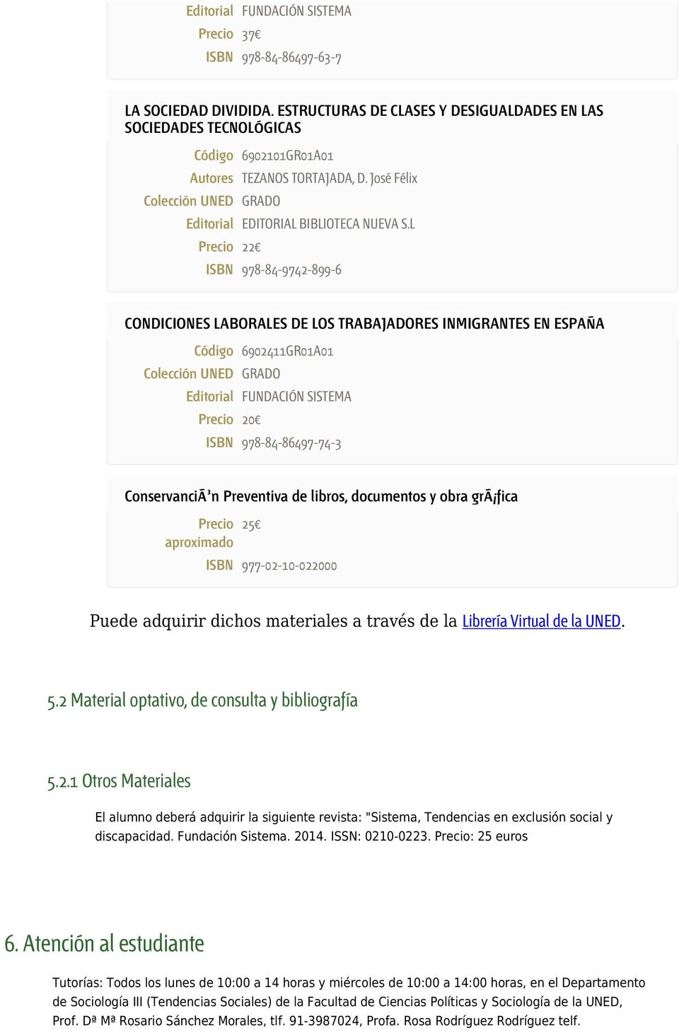 L Precio 22 ISBN 978-84-9742-899-6 CONDICIONES LABORALES DE LOS TRABAJADORES INMIGRANTES EN ESPAÑA Código 6902411GR01A01 Colección UNED GRADO Editorial FUNDACIÓN SISTEMA Precio 20 ISBN