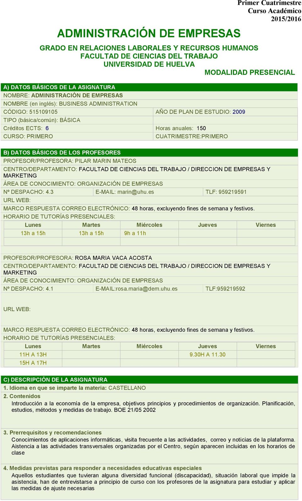 CUATRIMESTRE:PRIMERO B) DATOS BÁSICOS DE LOS PROFESORES PROFESOR/PROFESORA: PILAR MARIN MATEOS CENTRO/DEPARTAMENTO: FACULTAD DE CIENCIAS DEL TRABAJO / DIRECCION DE EMPRESAS Y MARKETING ÁREA DE