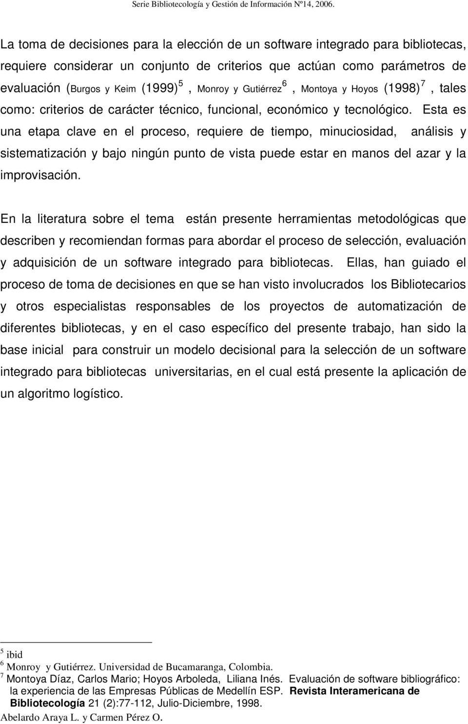 y Gutiérrez 6, Montoya y Hoyos (998) 7, tales como: criterios de carácter técnico, funcional, económico y tecnológico.