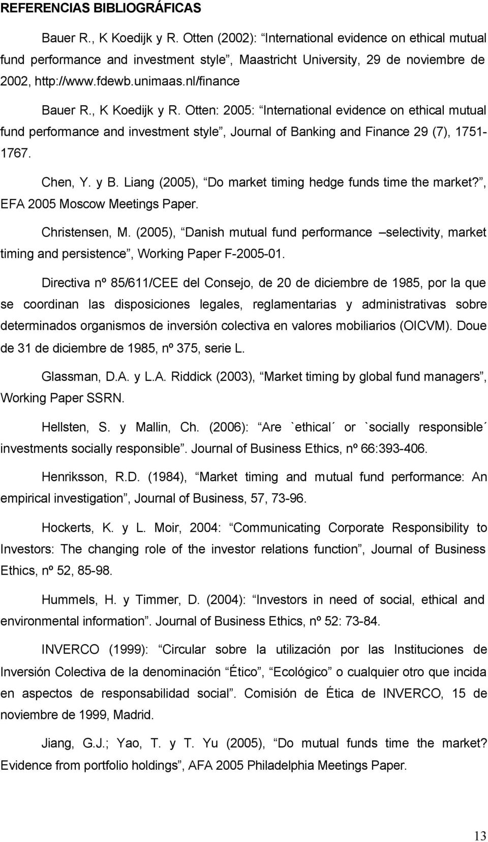 , K Koedijk y R. Otten: 2005: International evidence on ethical mutual fund performance and investment style, Journal of Banking and Finance 29 (7), 1751-1767. Chen, Y. y B.