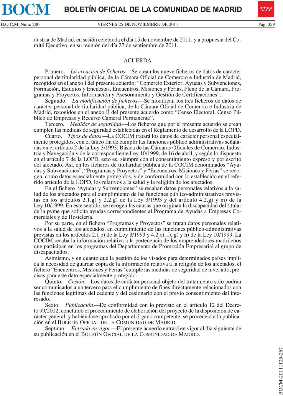 Se crean los nueve ficheros de datos de carácter personal de titularidad pública, de la Cámara Oficial de Comercio e Industria de Madrid, recogidos en el anexo I del presente acuerdo: Comercio