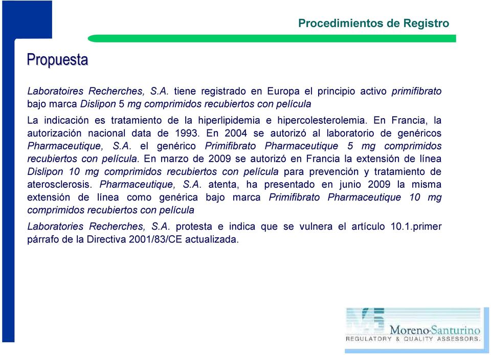 En Francia, la autorización nacional data de 1993. En 2004 se autorizó al laboratorio de genéricos Pharmaceutique, S.A.