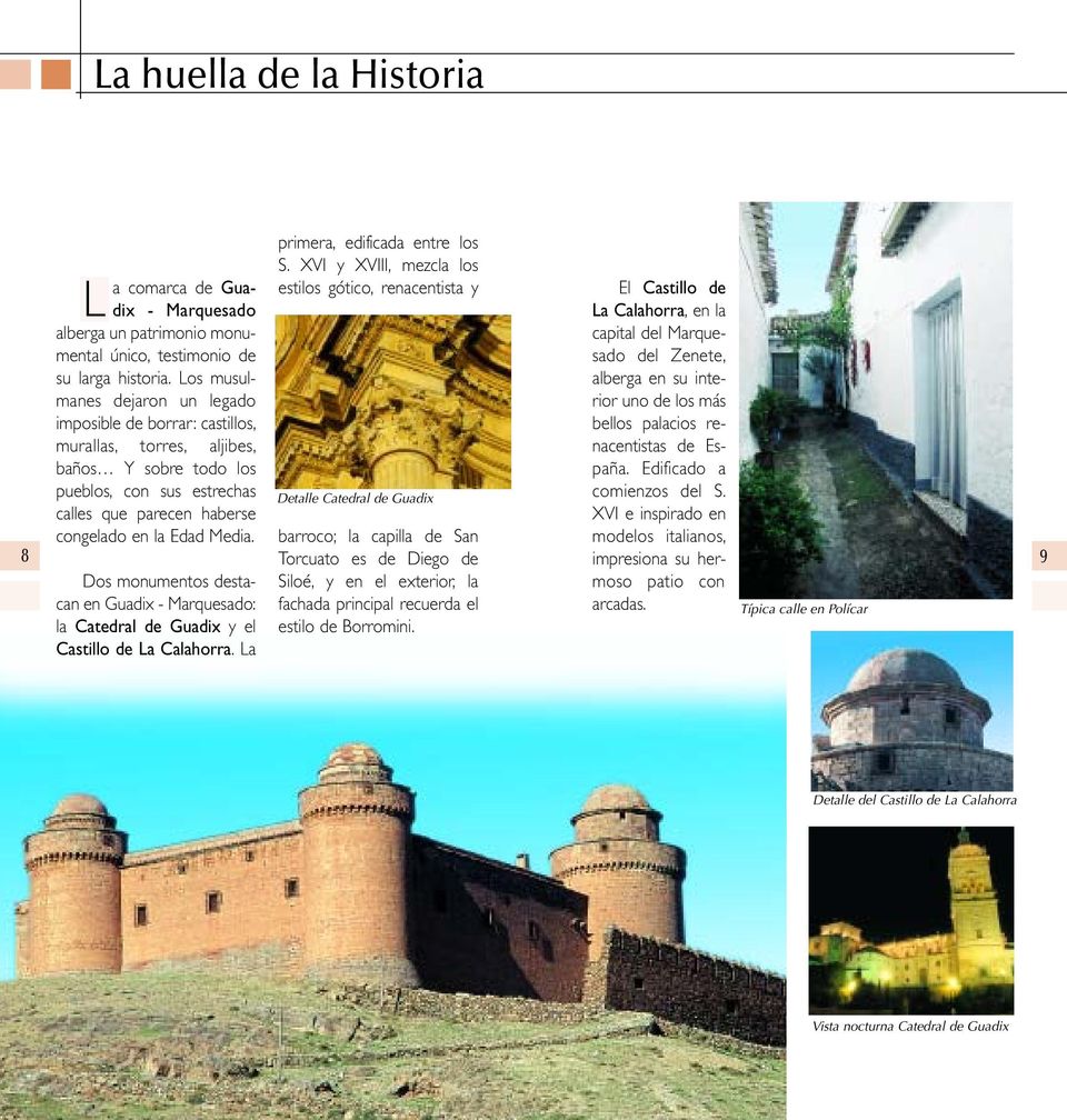 Dos monumentos destacan en Guadix - Marquesado: la Catedral de Guadix y el Castillo de La Calahorra. La primera, edificada entre los S.