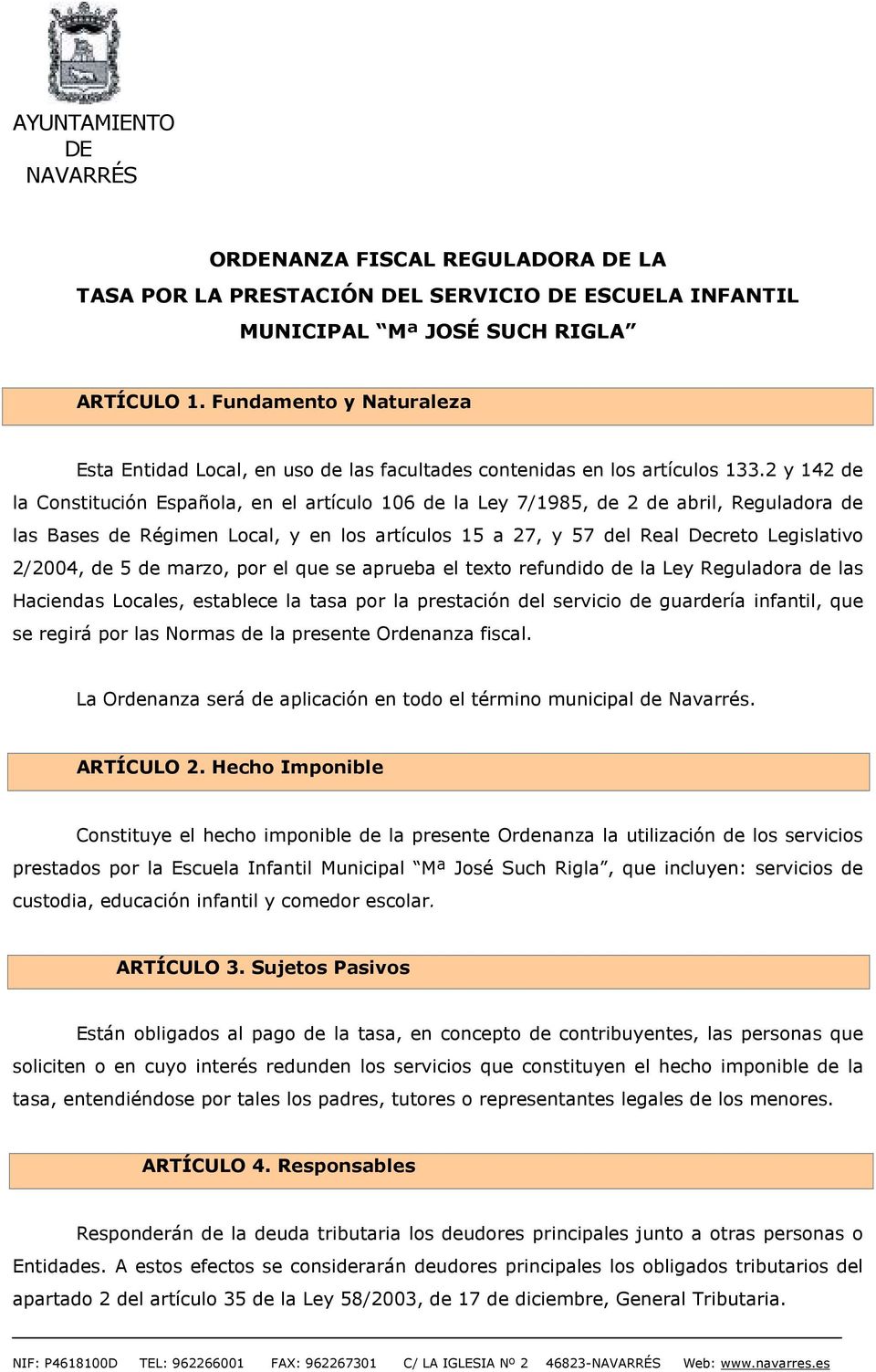 2 y 142 de la Constitución Española, en el artículo 106 de la Ley 7/1985, de 2 de abril, Reguladora de las Bases de Régimen Local, y en los artículos 15 a 27, y 57 del Real Decreto Legislativo