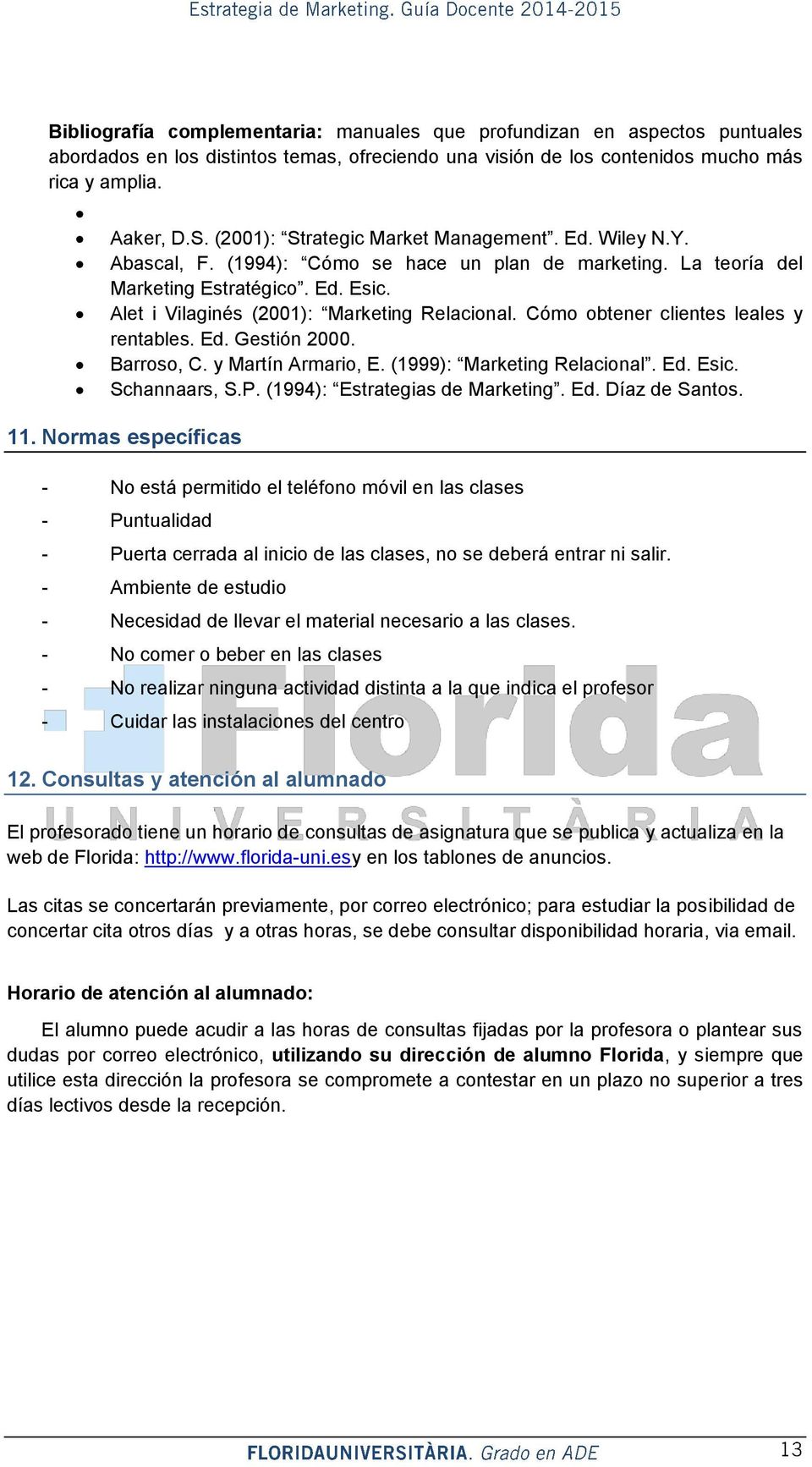 Cómo obtener clientes leales y rentables. Ed. Gestión 2000. Barroso, C. y Martín Armario, E. (1999): Marketing Relacional. Ed. Esic. Schannaars, S.P. (1994): Estrategias de Marketing. Ed. Díaz de Santos.