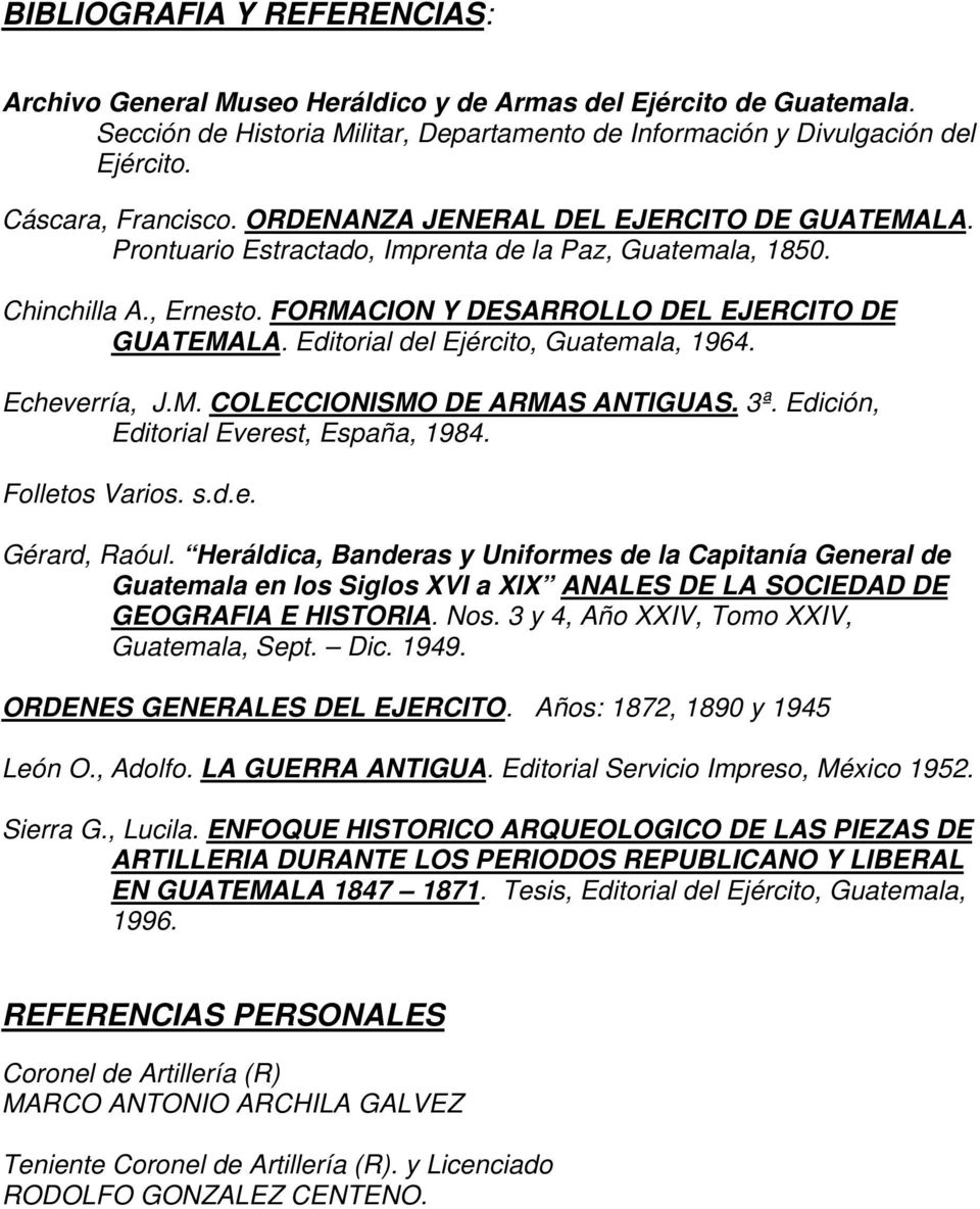 Editorial del Ejército, Guatemala, 1964. Echeverría, J.M. COLECCIONISMO DE ARMAS ANTIGUAS. 3ª. Edición, Editorial Everest, España, 1984. Folletos Varios. s.d.e. Gérard, Raóul.