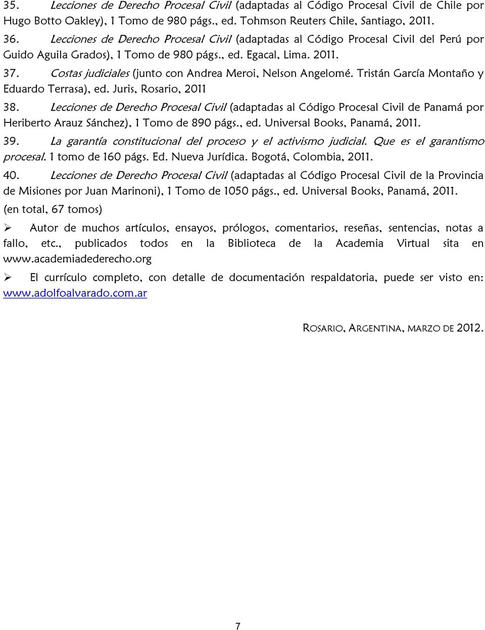 Costas judiciales (junto con Andrea Meroi, Nelson Angelomé. Tristán García Montaño y Eduardo Terrasa), ed. Juris, Rosario, 2011 38.