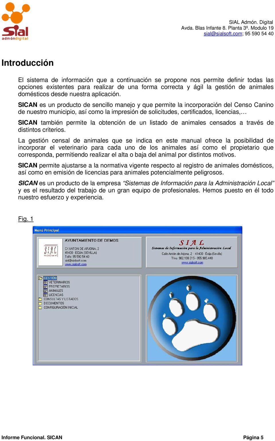 SICAN es un producto de sencillo manejo y que permite la incorporación del Censo Canino de nuestro municipio, así como la impresión de solicitudes, certificados, licencias, SICAN también permite la