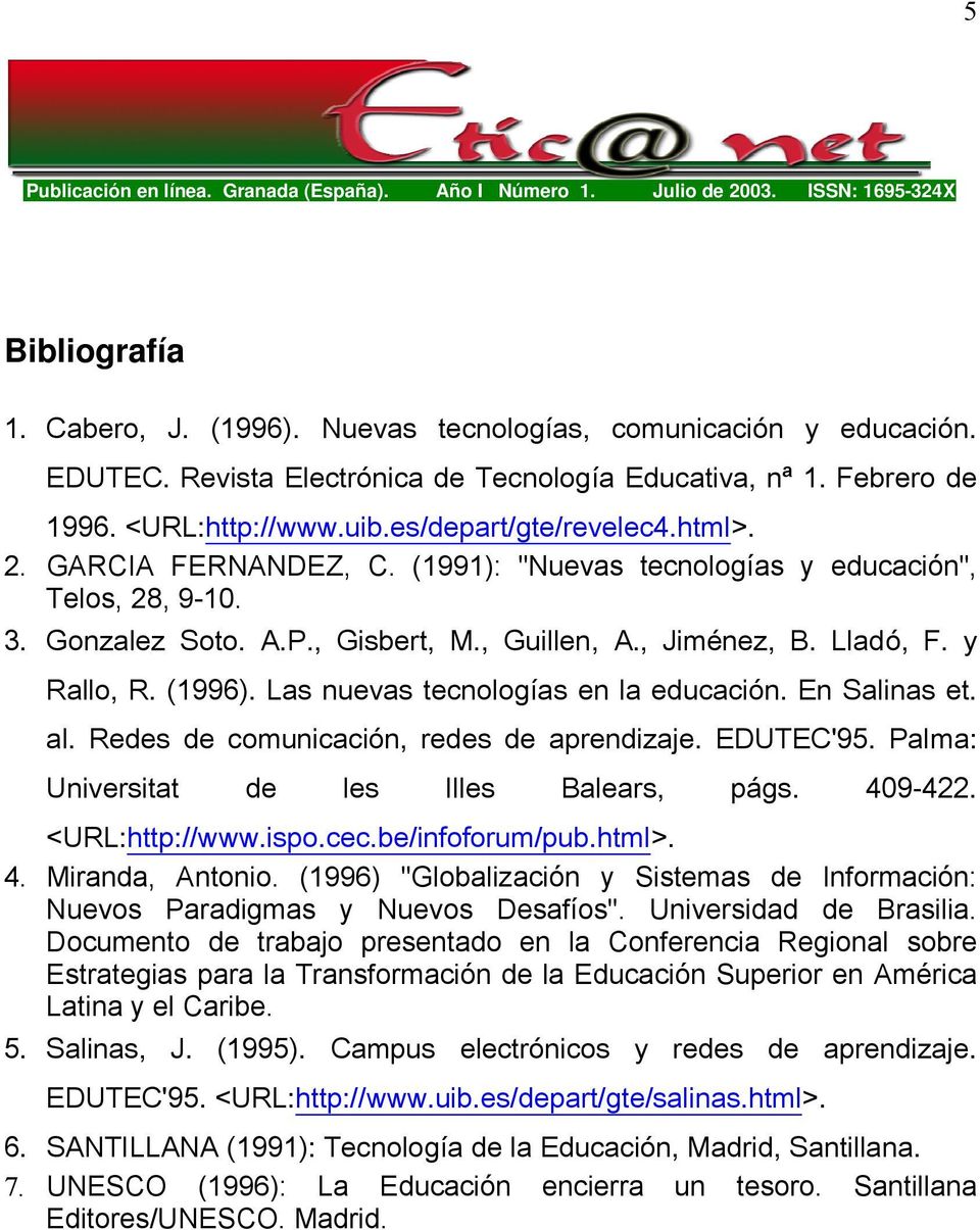(1996). Las nuevas tecnologías en la educación. En Salinas et. al. Redes de comunicación, redes de aprendizaje. EDUTEC'95. Palma: Universitat de les Illes Balears, págs. 409-422. <URL:http://www.ispo.