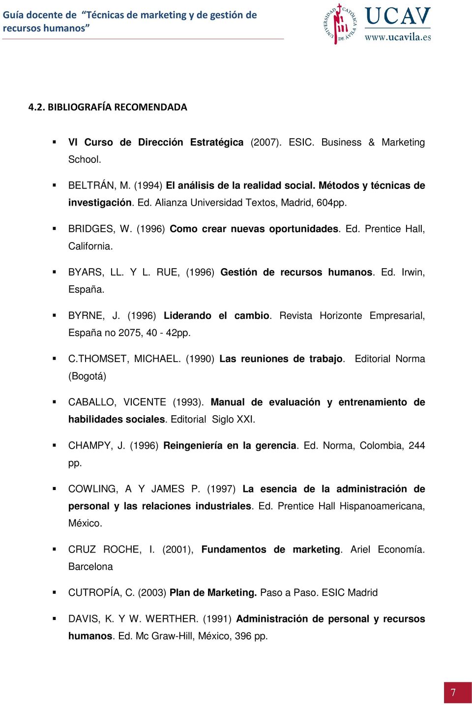 BYRNE, J. (1996) Liderando el cambio. Revista Horizonte Empresarial, España no 2075, 40-42pp. C.THOMSET, MICHAEL. (1990) Las reuniones de trabajo. Editorial Norma (Bogotá) CABALLO, VICENTE (1993).