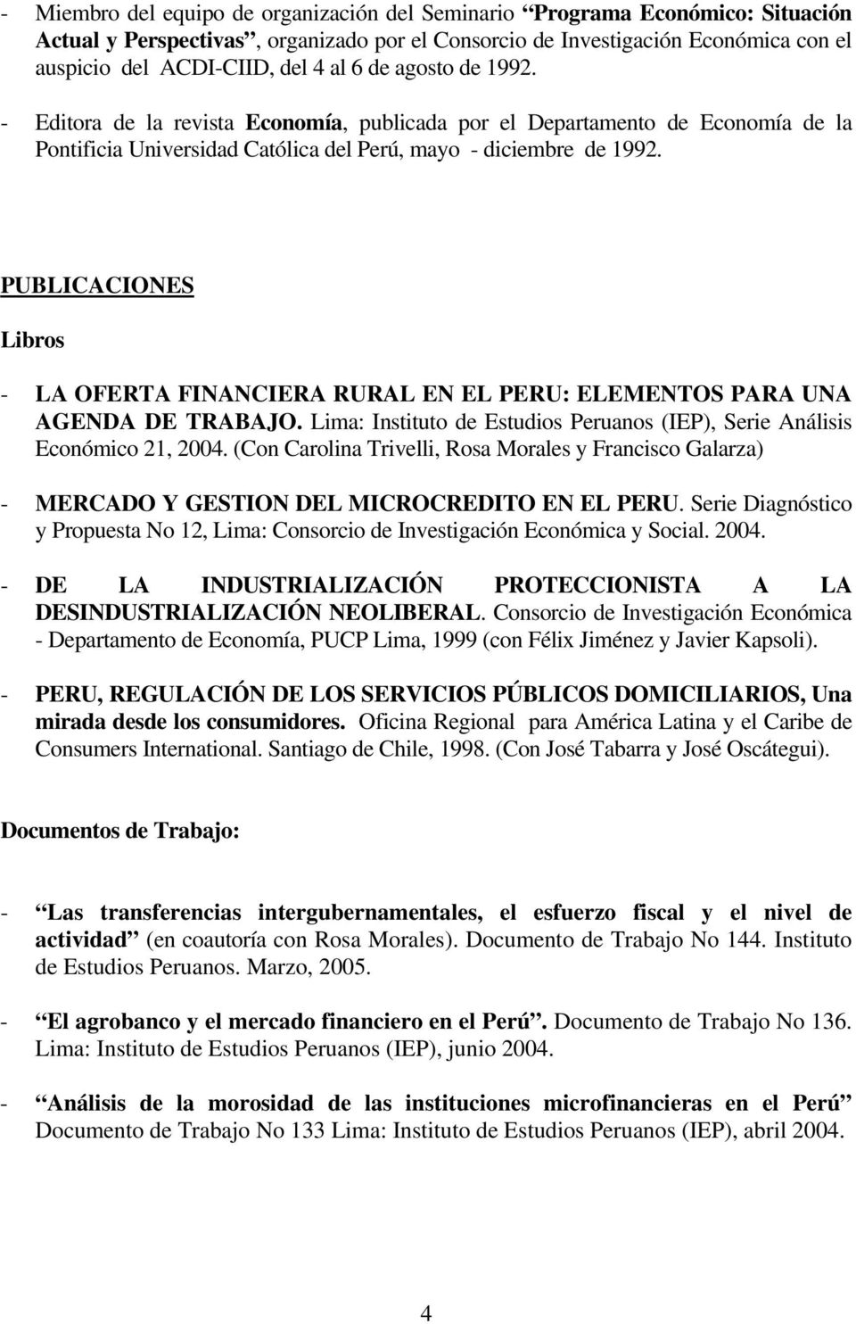 PUBLICACIONES Libros - LA OFERTA FINANCIERA RURAL EN EL PERU: ELEMENTOS PARA UNA AGENDA DE TRABAJO. Lima: Instituto de Estudios Peruanos (IEP), Serie Análisis Económico 21, 2004.