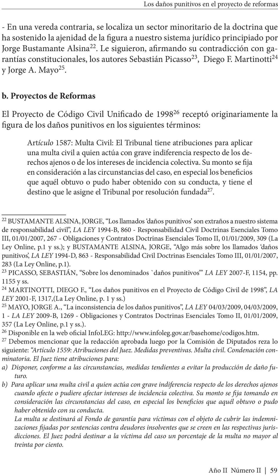Proyectos de Reformas El Proyecto de Código Civil Unificado de 1998 26 receptó originariamente la figura de los daños punitivos en los siguientes términos: Artículo 1587: Multa Civil: El Tribunal