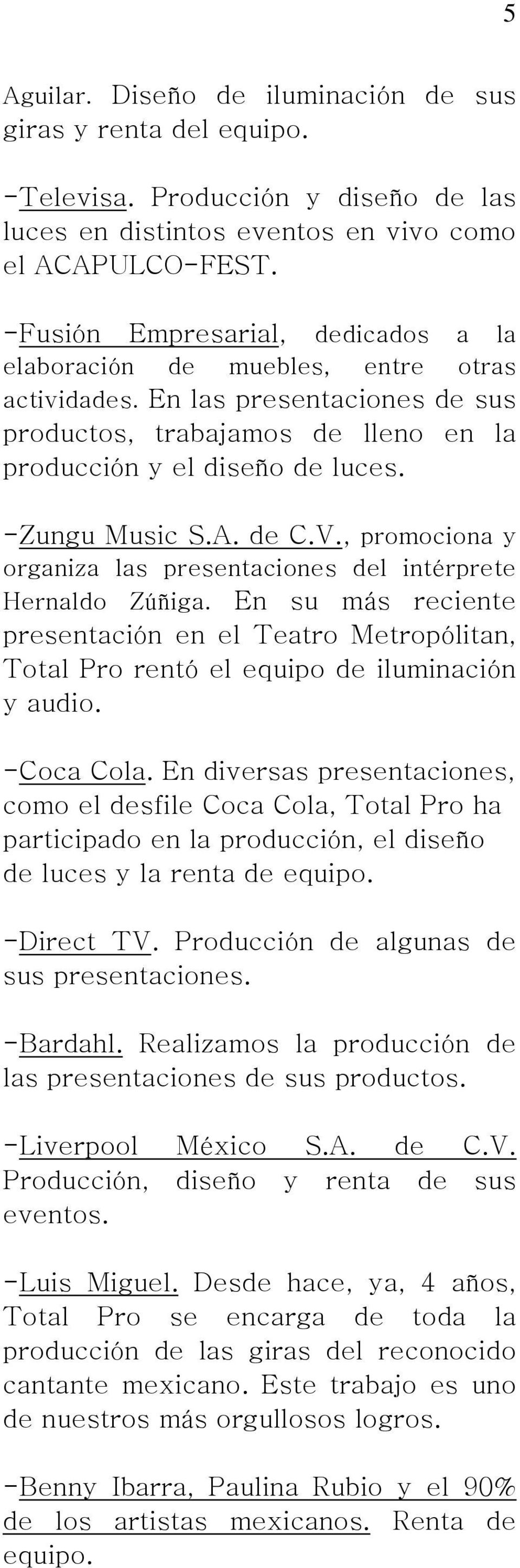 A. de C.V., promociona y organiza las presentaciones del intérprete Hernaldo Zúñiga. En su más reciente presentación en el Teatro Metropólitan, Total Pro rentó el equipo de iluminación y audio.