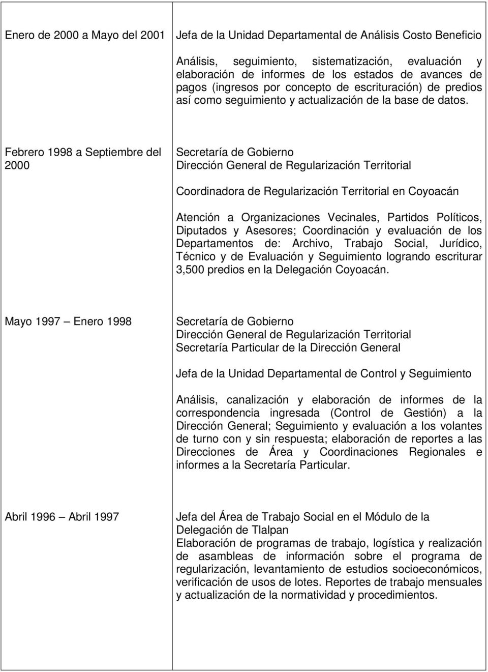 Febrero 1998 a Septiembre del 2000 Coordinadora de Regularización Territorial en Coyoacán Atención a Organizaciones Vecinales, Partidos Políticos, Diputados y Asesores; Coordinación y evaluación de