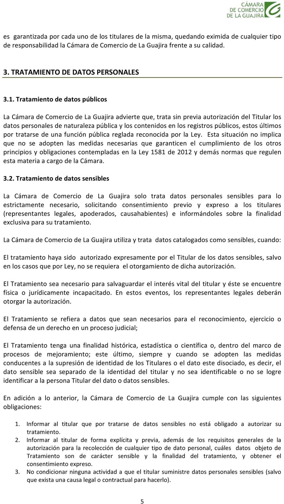 Tratamiento de datos públicos La Cámara de Comercio de La Guajira advierte que, trata sin previa autorización del Titular los datos personales de naturaleza pública y los contenidos en los registros