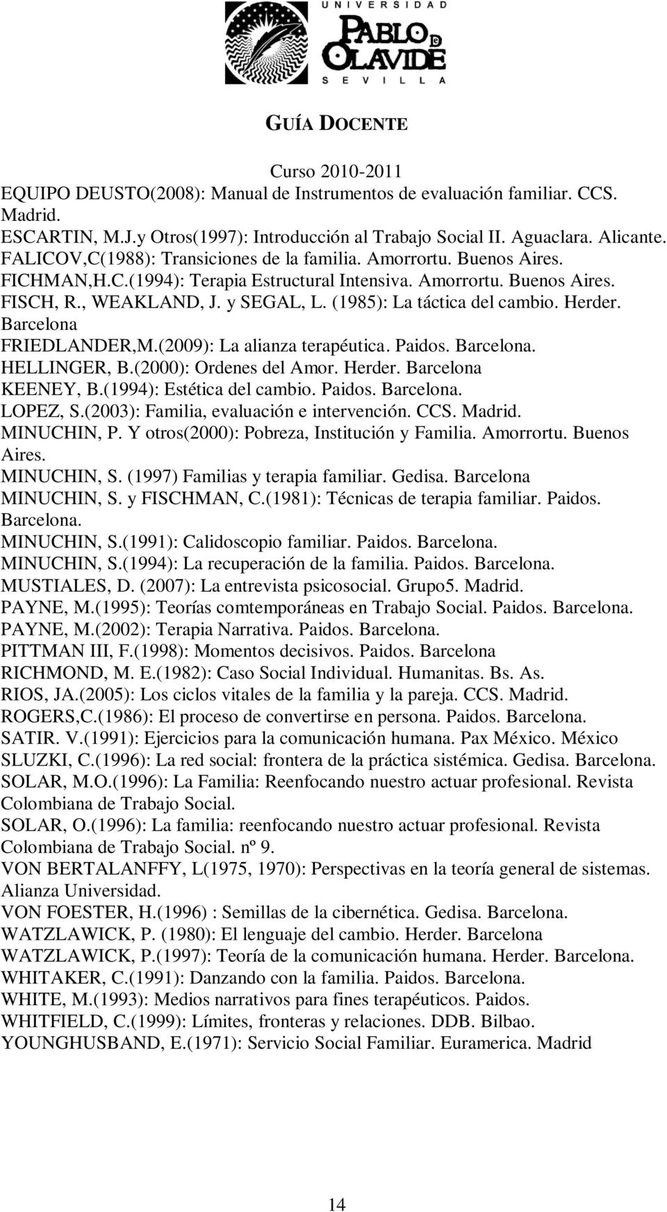 (1985): La táctica del cambio. Herder. Barcelona FRIEDLANDER,M.(2009): La alianza terapéutica. Paidos. Barcelona. HELLINGER, B.(2000): Ordenes del Amor. Herder. Barcelona KEENEY, B.