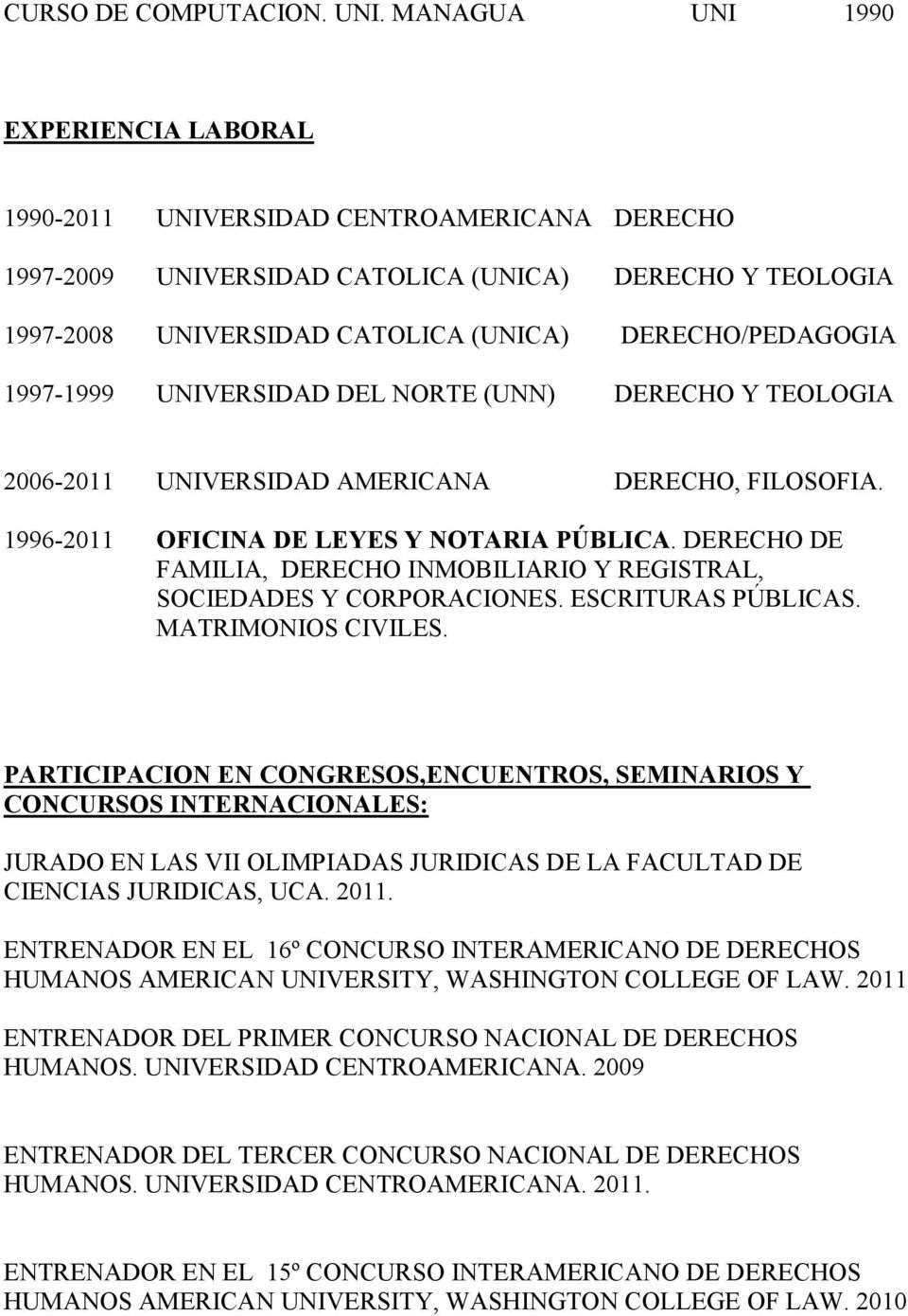 1997-1999 UNIVERSIDAD DEL NORTE (UNN) DERECHO Y TEOLOGIA 2006-2011 UNIVERSIDAD AMERICANA DERECHO, FILOSOFIA. 1996-2011 OFICINA DE LEYES Y NOTARIA PÚBLICA.
