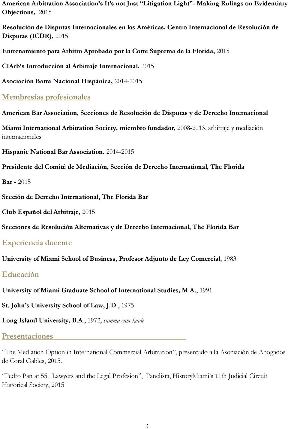 Hispánica, 2014-2015 Membresías profesionales American Bar Association, Secciones de Resolución de Disputas y de Derecho Internacional Miami International Arbitration Society, miembro fundador,