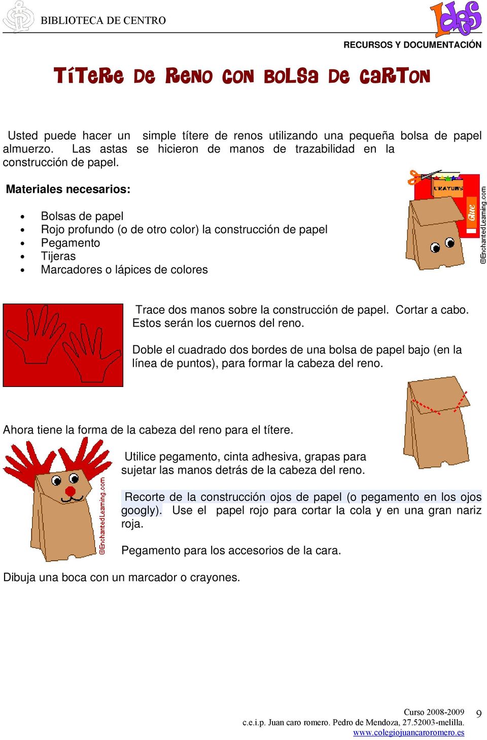 Materiales necesarios: Bolsas de papel Rojo profundo (o de otro color) la construcción de papel Pegamento Tijeras Marcadores o lápices de colores Trace dos manos sobre la construcción de papel.