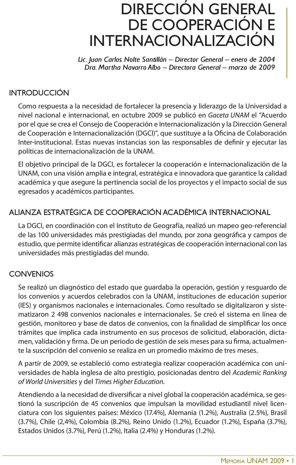 2009 se publicó en Gaceta UNAM el Acuerdo por el que se crea el Consejo de Cooperación e Internacionalización y la Dirección General de Cooperación e Internacionalización (DGCI), que sustituye a la