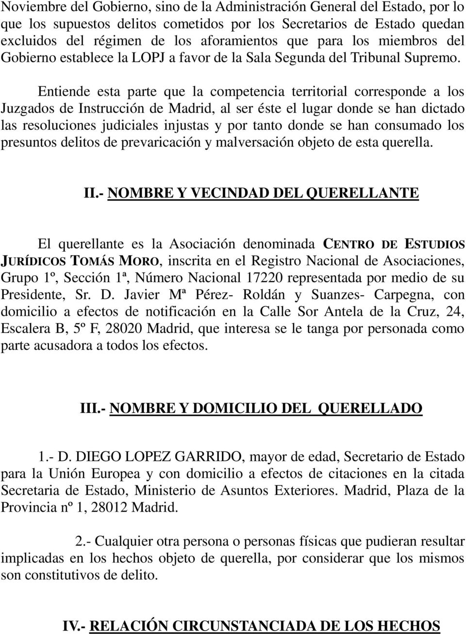 Entiende esta parte que la competencia territorial corresponde a los Juzgados de Instrucción de Madrid, al ser éste el lugar donde se han dictado las resoluciones judiciales injustas y por tanto