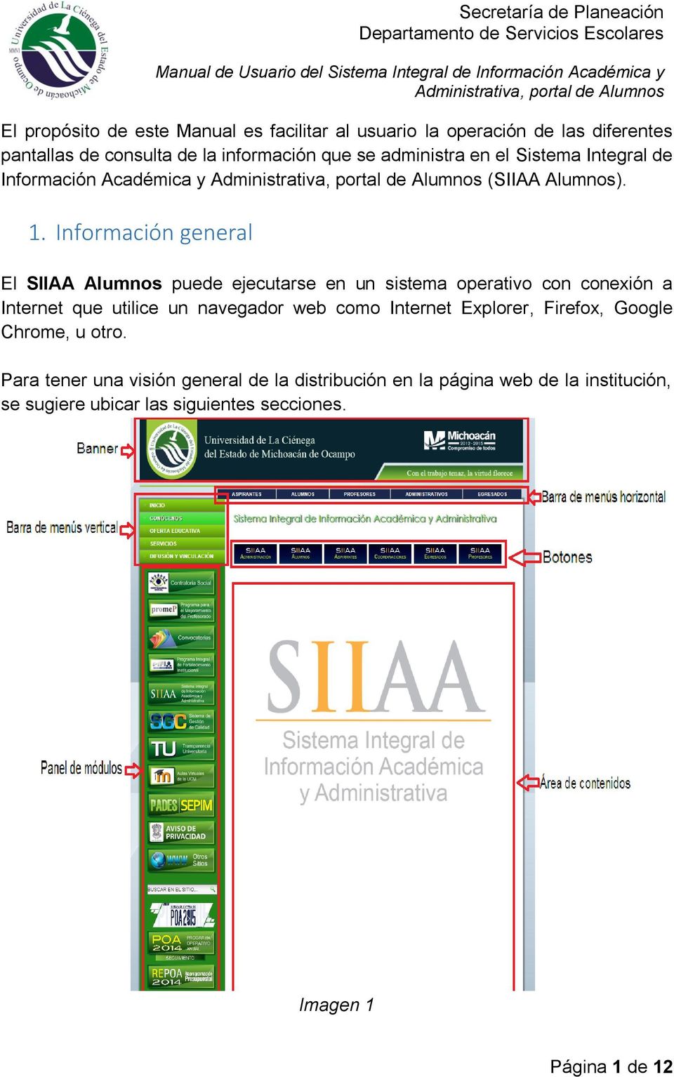 Información general El SIIAA Alumnos puede ejecutarse en un sistema operativo con conexión a Internet que utilice un navegador web como