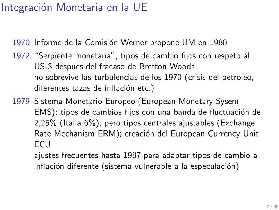 ) 1979 Sistema Monetario Europeo (European Monetary Sysem EMS): tipos de cambios fijos con una banda de fluctuación de 2,25% (Italia 6%), pero tipos centrales