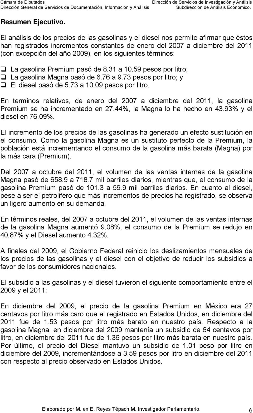 los siguientes términos: La gasolina Premium pasó de 8.31 a 10.59 pesos por litro; La gasolina Magna pasó de 6.76 a 9.73 pesos por litro; y El diesel pasó de 5.73 a 10.09 pesos por litro.