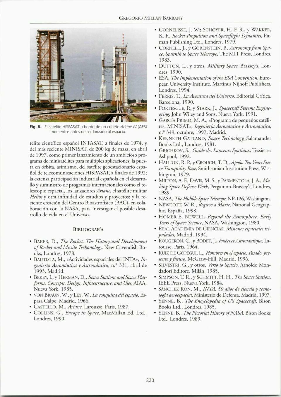 aplicaciones; la puesta en órbita, asimismo, del satélite geoestacionario español de telecomunicaciones HISPASAT, a finales de 1992; la extensa participación industrial española en el desarrollo y