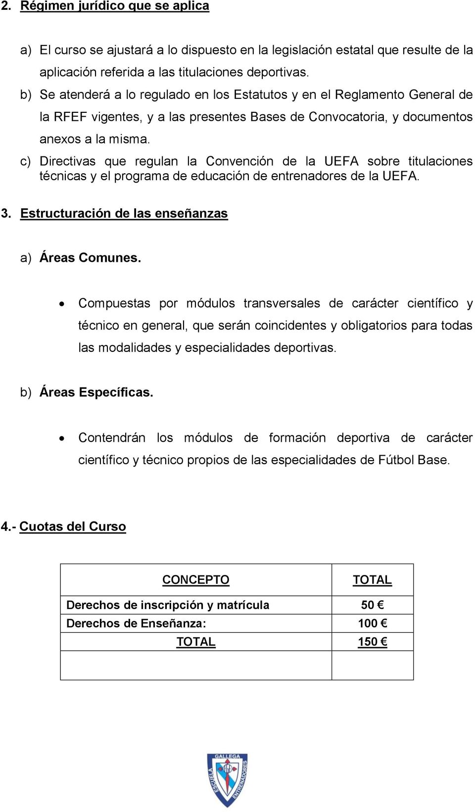 c) Directivas que regulan la Convención de la UEFA sobre titulaciones técnicas y el programa de educación de entrenadores de la UEFA. 3. Estructuración de las enseñanzas a) Áreas Comunes.