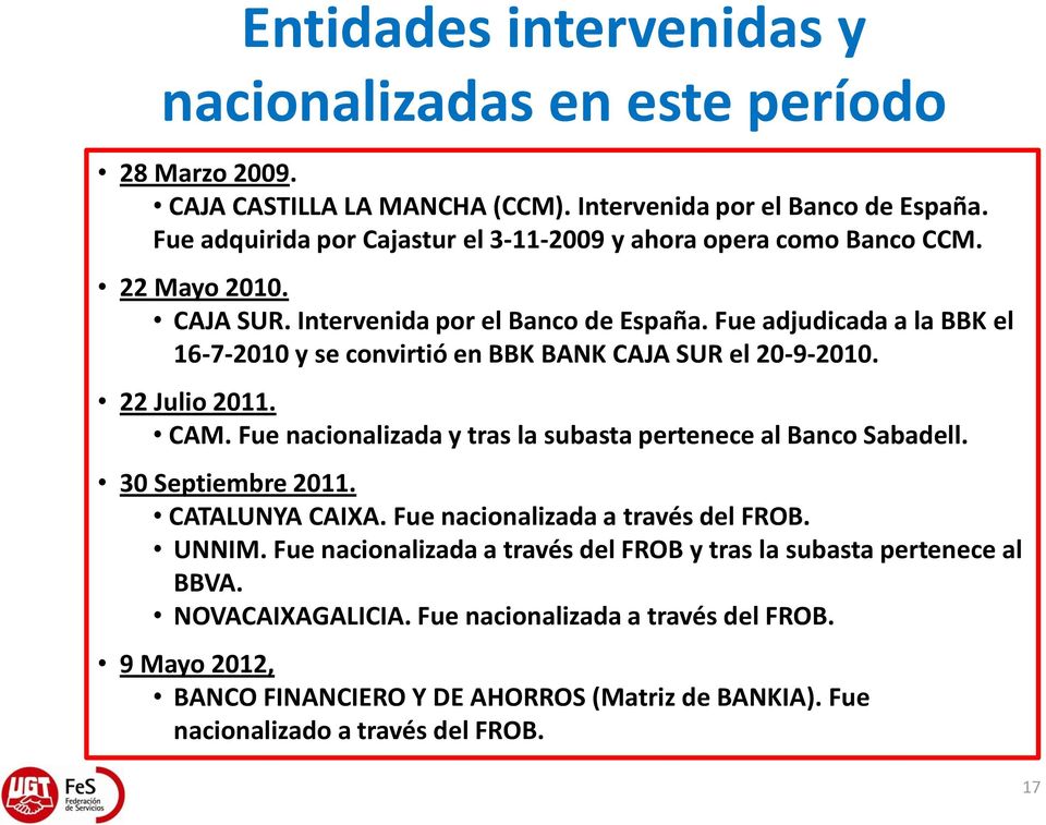 Fue adjudicada a la BBK el 16-7-2010 y se convirtió en BBK BANK CAJA SUR el 20-9-2010. 22 Julio 2011. CAM. Fue nacionalizada y tras la subasta pertenece al Banco Sabadell.