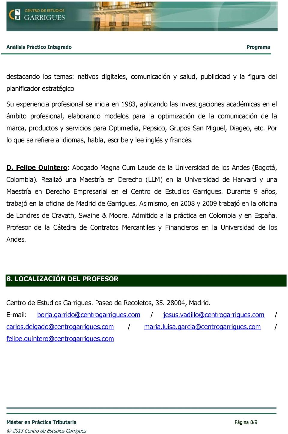 Por lo que se refiere a idiomas, habla, escribe y lee inglés y francés. D. Felipe Quintero: Abogado Magna Cum Laude de la Universidad de los Andes (Bogotá, Colombia).