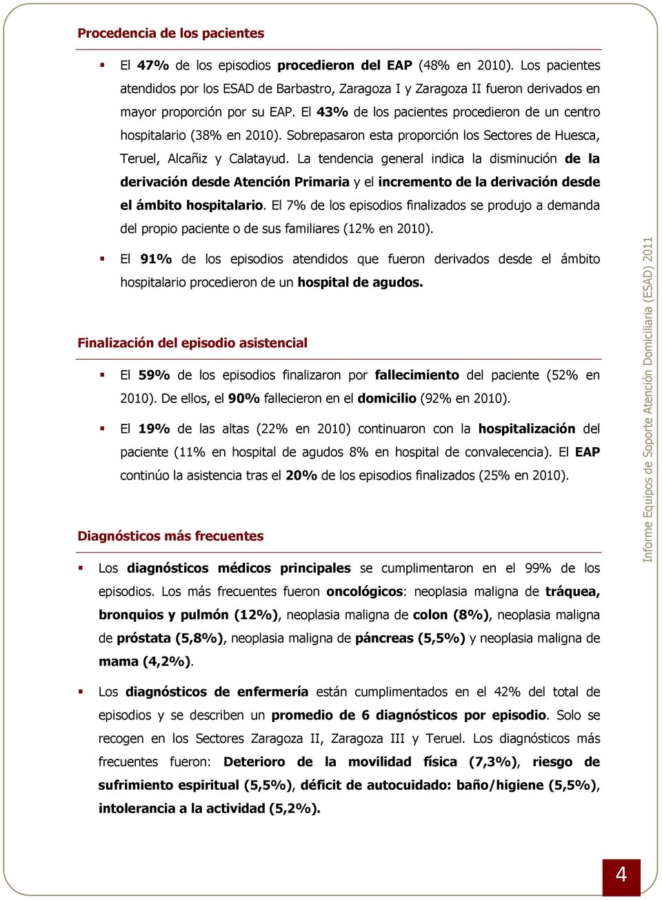 El 43% de los pacientes procedieron de un centro hospitalario (38% en 2010). Sobrepasaron esta proporción los Sectores de Huesca, Teruel, Alcañiz y Calatayud.