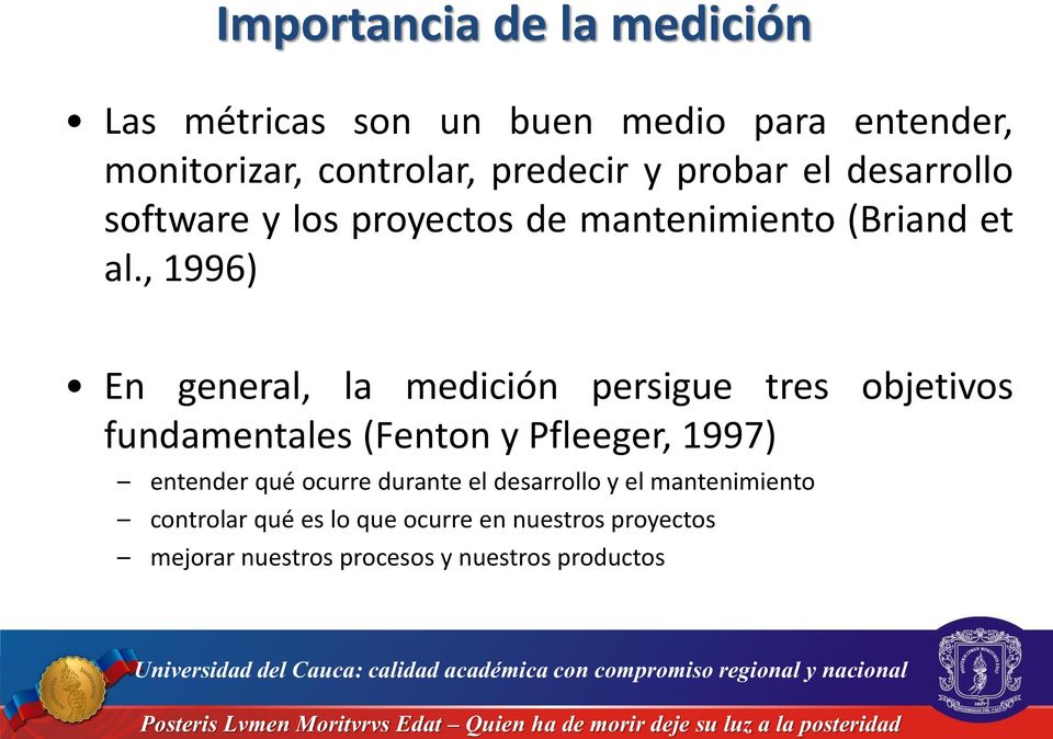 , 1996) En general, la medición persigue tres objetivos fundamentales (Fenton y Pfleeger, 1997) entender qué