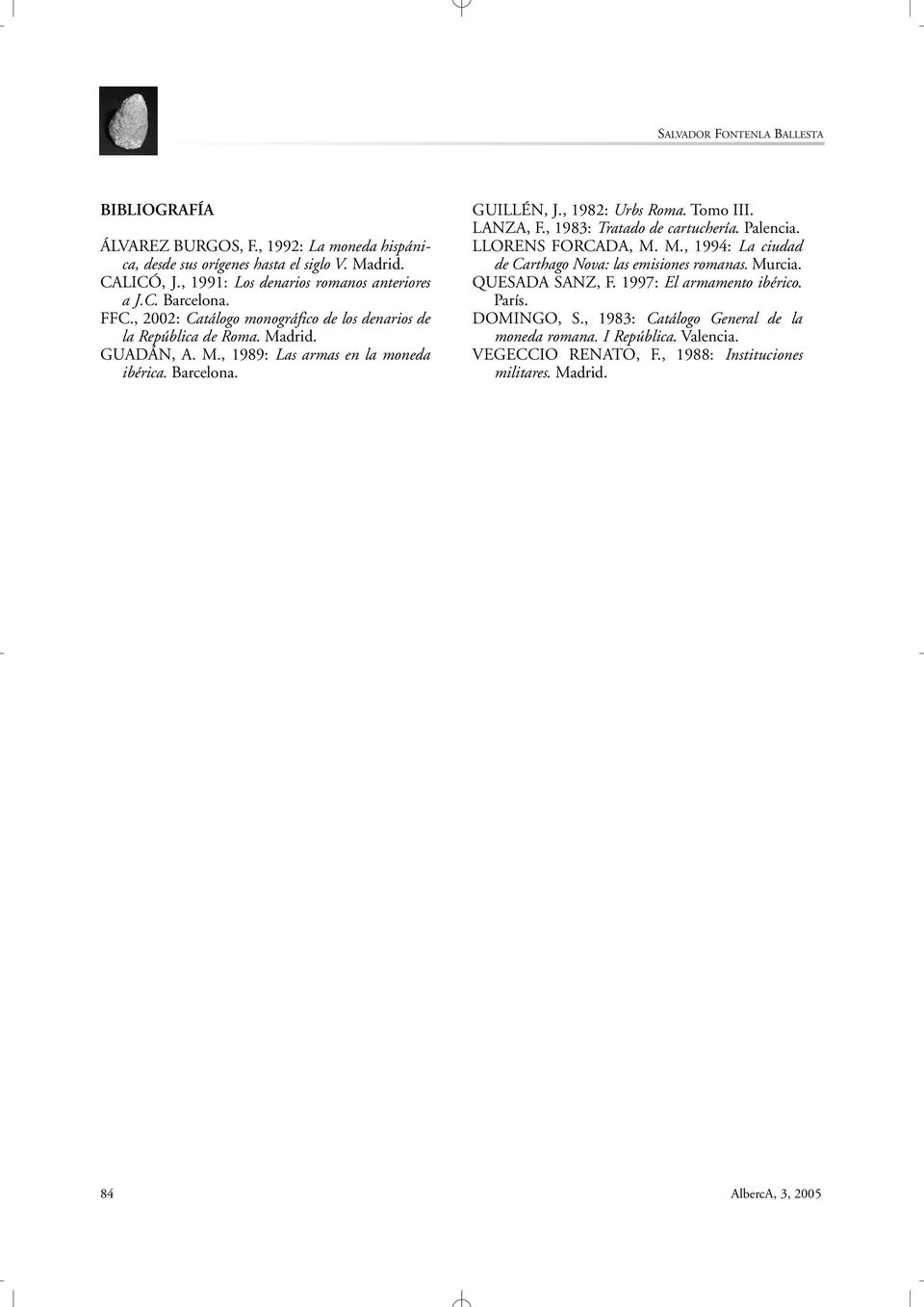 Barcelona. GUILLÉN, J., 1982: Urbs Roma. Tomo III. LANZA, F., 1983: Tratado de cartuchería. Palencia. LLORENS FORCADA, M. M., 1994: La ciudad de Carthago Nova: las emisiones romanas.