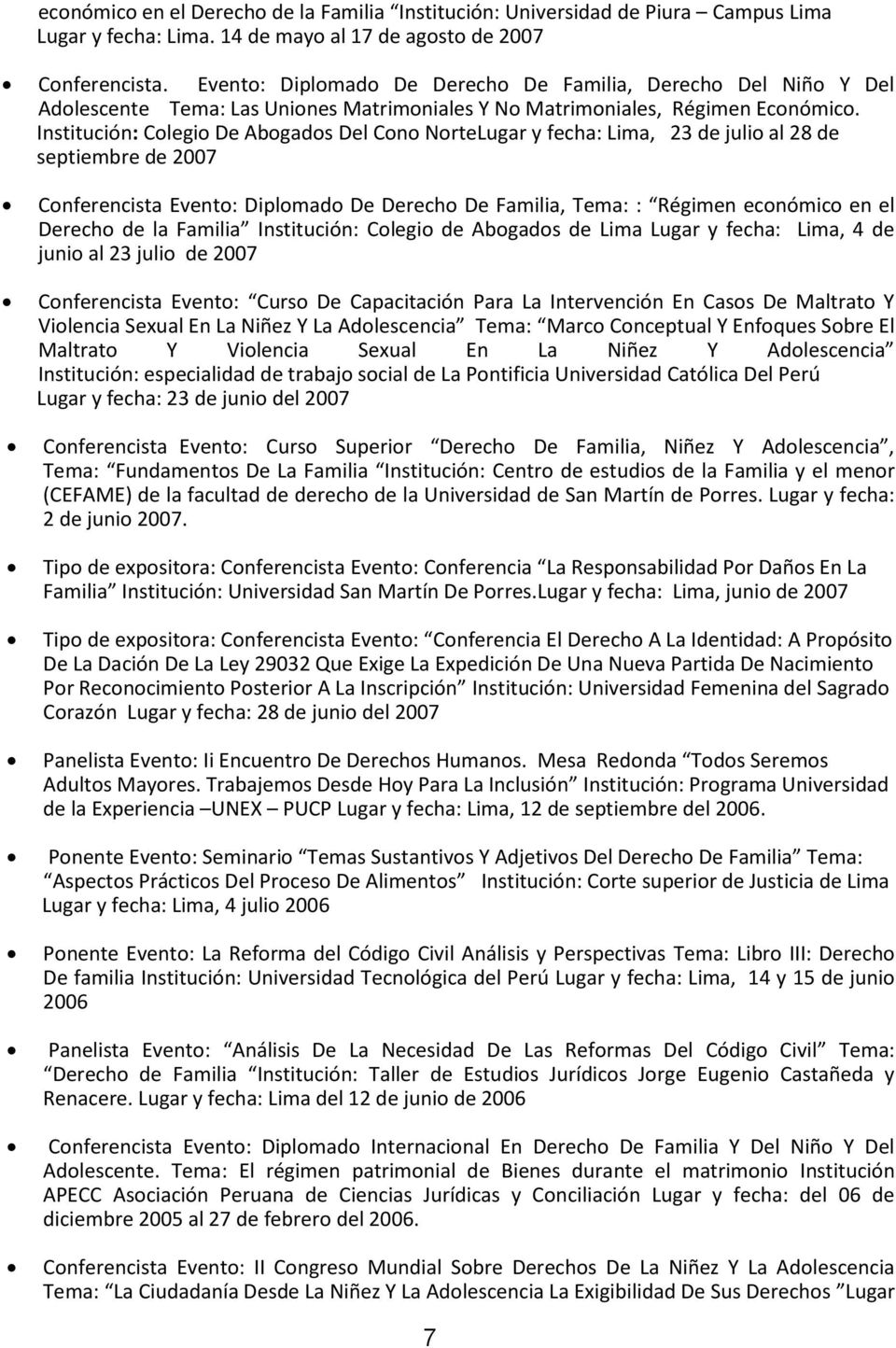Institución: Colegio De Abogados Del Cono NorteLugar y fecha: Lima, 23 de julio al 28 de septiembre de 2007 Conferencista Evento: Diplomado De Derecho De Familia, Tema: : Régimen económico en el