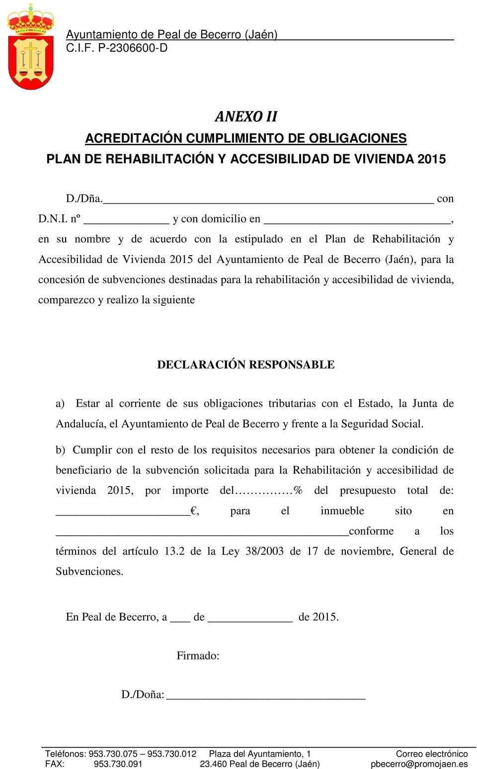 ACIÓN CUMPLIMIENTO DE OBLIGACIONES D./Dña. con D.N.I. nº y con domicilio en, en su nombre y de acuerdo con la estipulado en el Plan de Rehabilitación y Accesibilidad de Vivienda 2015 del Ayuntamiento