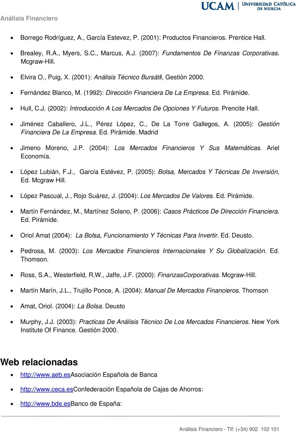 (2002): Introducción A Los Mercados De Opciones Y Futuros. Prencite Hall. Jiménez Caballero, J.L., Pérez López, C., De La Torre Gallegos, A. (2005): Gestión Financiera De La Empresa. Ed. Pirámide.