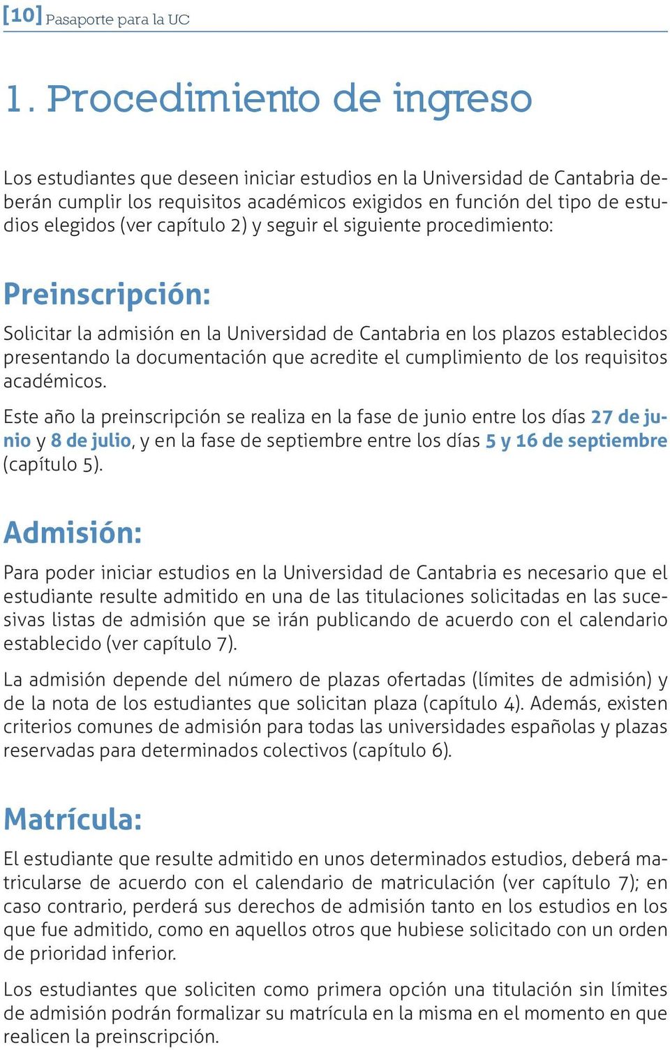 capítulo 2) y seguir el siguiente procedimiento: Preinscripción: Solicitar la admisión en la Universidad de Cantabria en los plazos establecidos presentando la documentación que acredite el