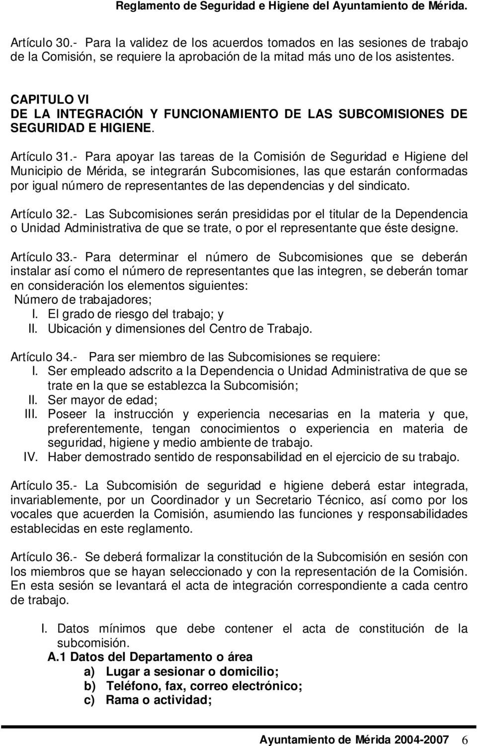 - Para apoyar las tareas de la Comisión de Seguridad e Higiene del Municipio de Mérida, se integrarán Subcomisiones, las que estarán conformadas por igual número de representantes de las dependencias