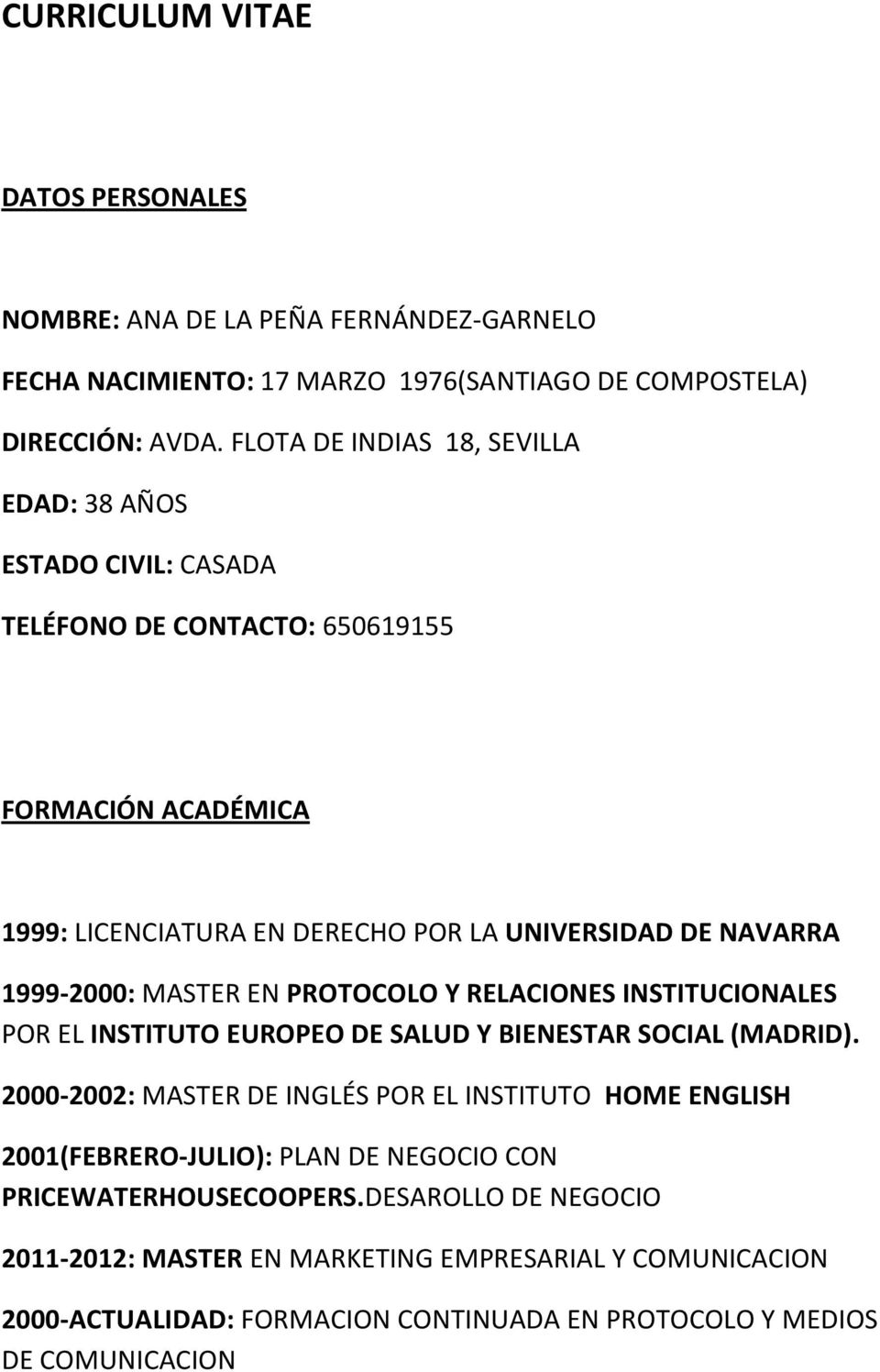1999-2000: MASTER EN PROTOCOLO Y RELACIONES INSTITUCIONALES POR EL INSTITUTO EUROPEO DE SALUD Y BIENESTAR SOCIAL (MADRID).