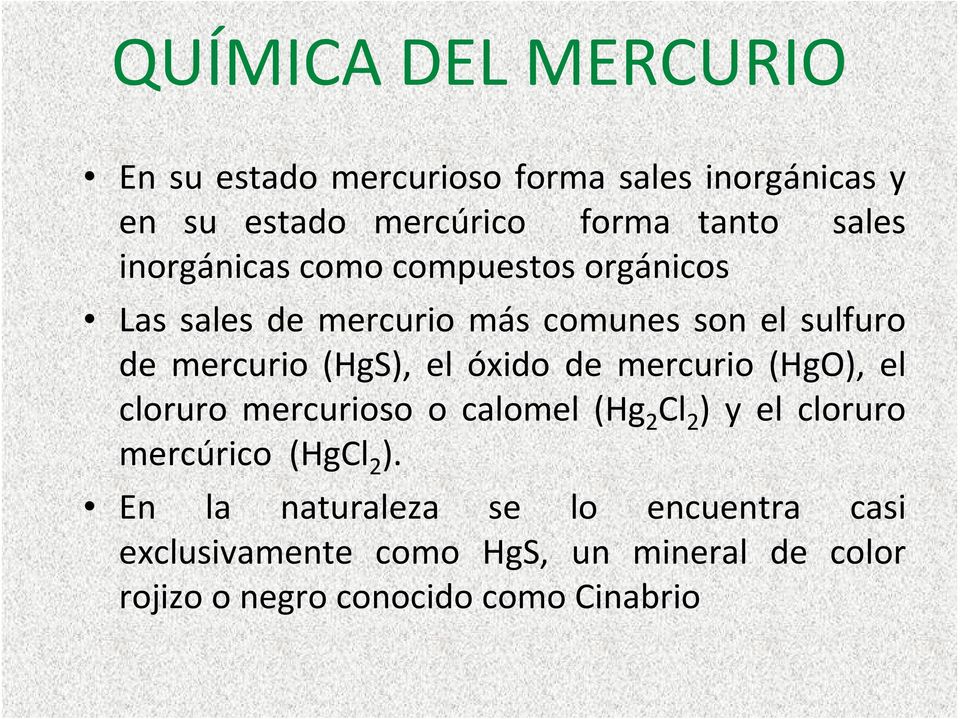 óxido de mercurio (HgO), el cloruro mercurioso o calomel (Hg 2 Cl 2 ) y el cloruro mercúrico (HgCl 2 ).