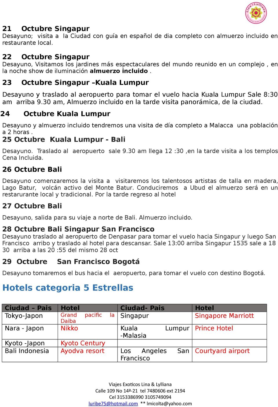 23 Octubre Singapur Kuala Lumpur Desayuno y traslado al aeropuerto para tomar el vuelo hacia Kuala Lumpur Sale 8:30 am arriba 9.30 am, Almuerzo incluido en la tarde visita panorámica, de la ciudad.