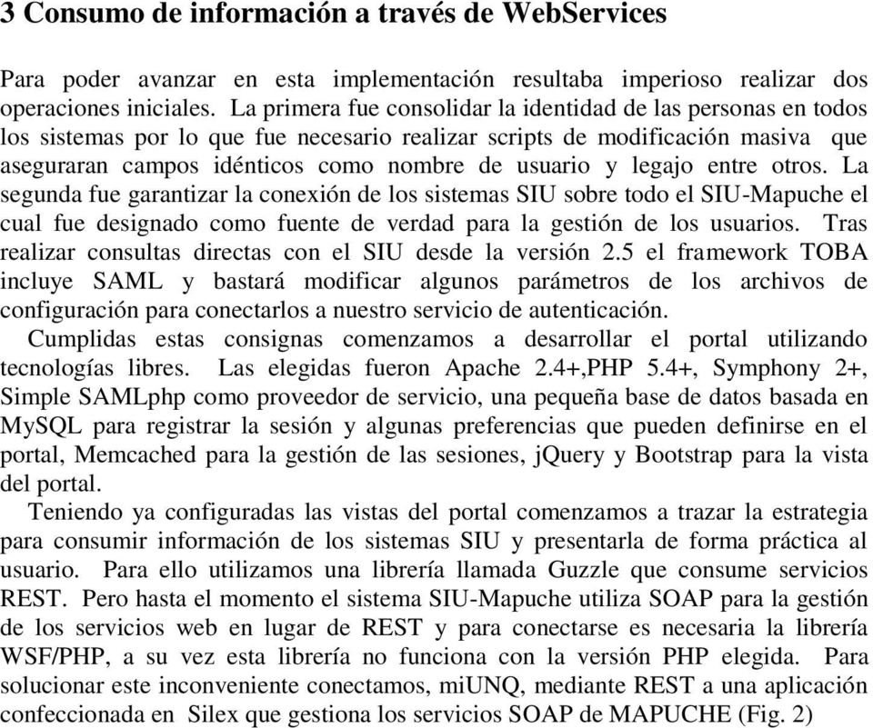 legajo entre otros. La segunda fue garantizar la conexión de los sistemas SIU sobre todo el SIU-Mapuche el cual fue designado como fuente de verdad para la gestión de los usuarios.