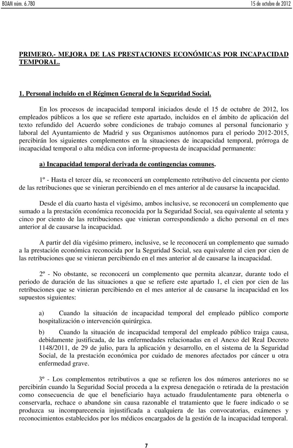 del Acuerdo sobre condiciones de trabajo comunes al personal funcionario y laboral del Ayuntamiento de Madrid y sus Organismos autónomos para el periodo 2012-2015, percibirán los siguientes