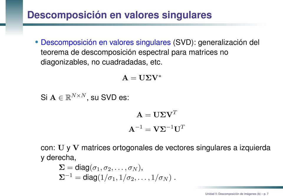 Si A R N N, su SVD es: A = UΣV A = UΣV T A 1 = VΣ 1 U T con: U y V matrices ortogonales de vectores