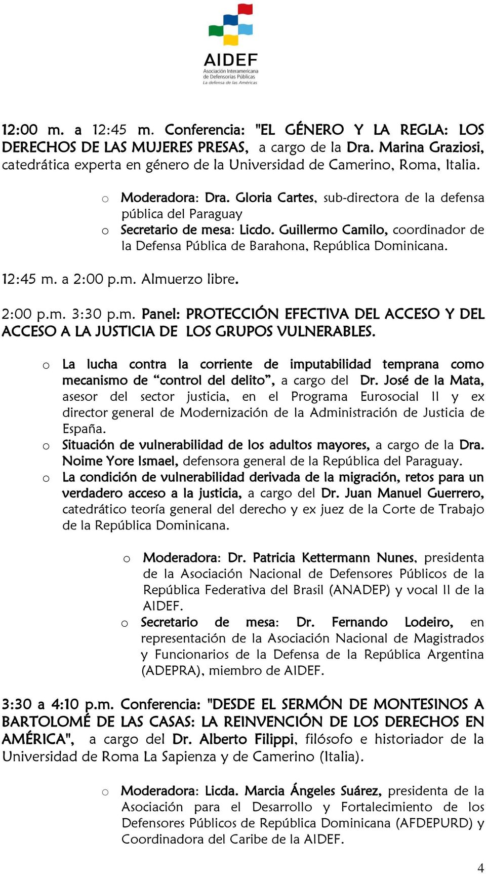 Gloria Cartes, sub-directora de la defensa pública del Paraguay o Secretario de mesa: Licdo. Guillermo Camilo, coordinador de la Defensa Pública de Barahona, 12:45 m. a 2:00 p.m. Almuerzo libre.