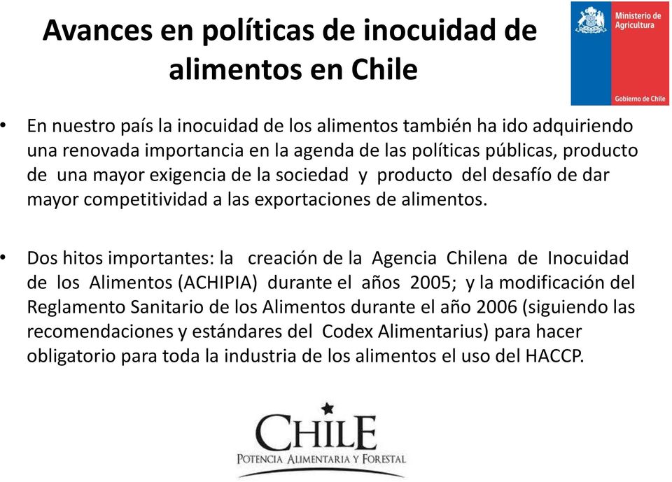 Dos hitos importantes: la creación de la Agencia Chilena de Inocuidad de los Alimentos (ACHIPIA) durante el años 2005; y la modificación del Reglamento Sanitario de los